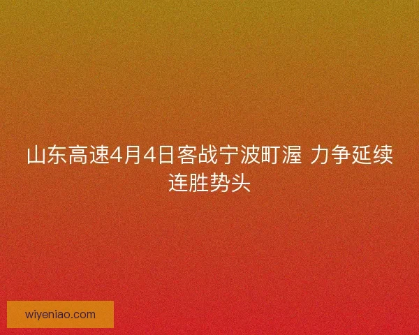 山东高速4月4日客战宁波町渥 力争延续连胜势头 山东高速4月4日客战宁波町渥 力争延续连胜势头
